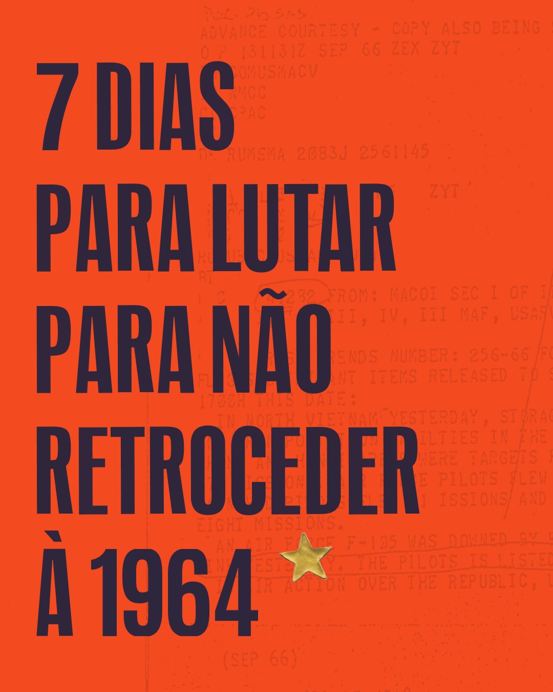 Fundo laranja com um documento datilografado ao fundo e o texto em letras grandes: 7 dias para lutar para não retroceder à 1964, com uma estrela dourada.