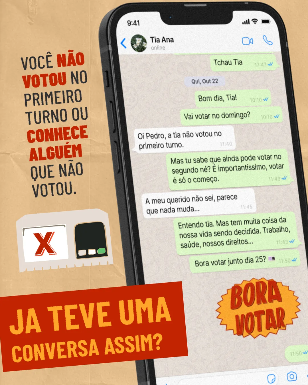 Fundo de papel bege com um celular mostrando uma conversa de WhatsApp com a Tia Ana. Pedro pergunta se ela vai votar no domingo; ela responde que não votou no primeiro turno e que parece que nada muda. Ele explica que ainda dá para votar no segundo turno, que muita coisa da vida está sendo decidida, trabalho, saúde, nossos direitos, e convida: Bora votar junto dia 25? Ao lado: Você não votou no primeiro turno ou conhece alguém que não votou. Embaixo, em faixa vermelha: Já teve uma conversa assim? Selo Bora votar.