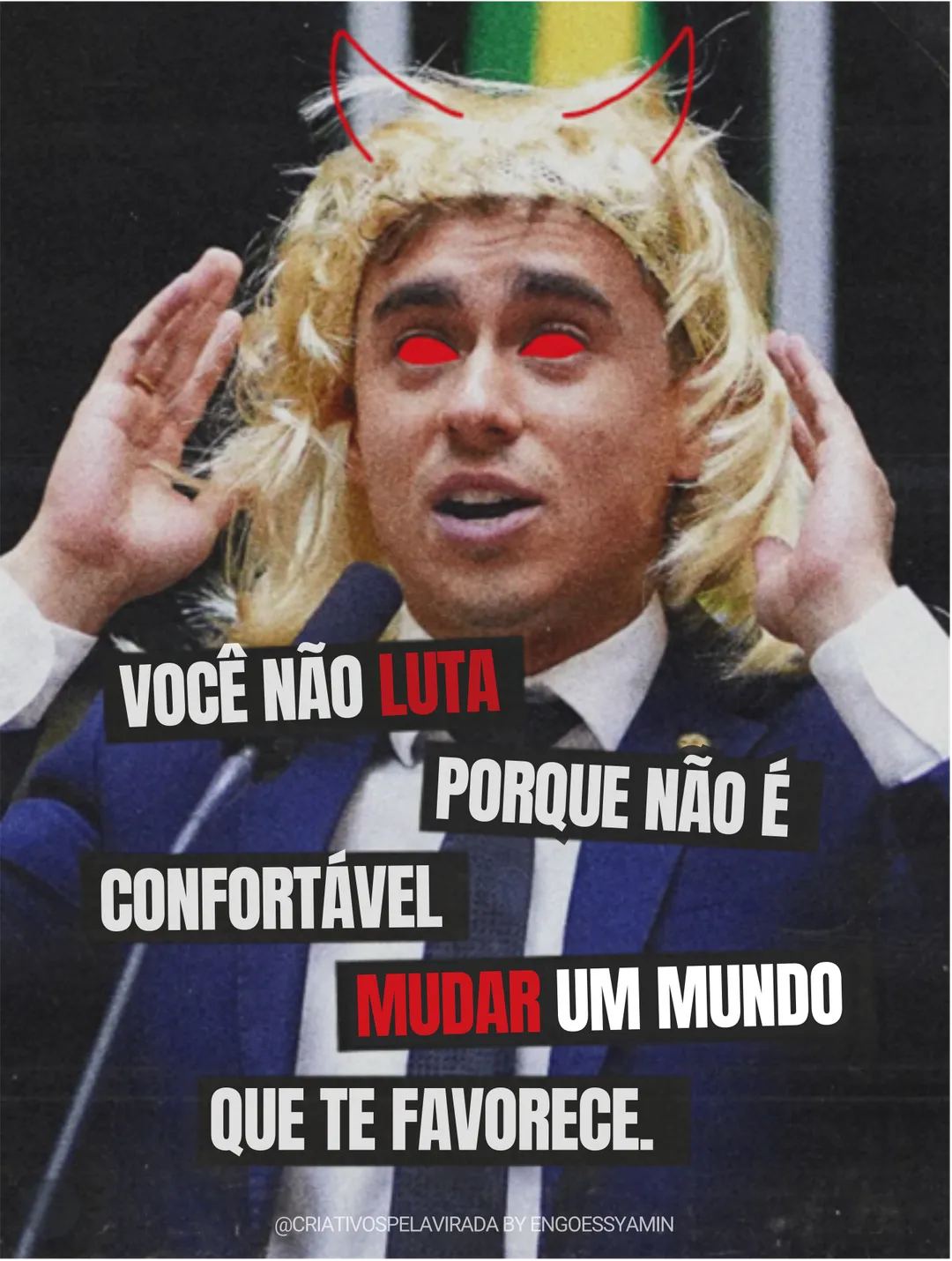 Foto de um deputado de terno na tribuna da Câmara, usando peruca loira, com olhos vermelhos e chifres desenhados. Texto: Você não luta porque não é confortável mudar um mundo que te favorece. Assinatura @criativospelavirada by engoessyamin.